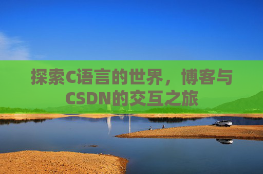 探索C语言的世界，博客与CSDN的交互之旅
